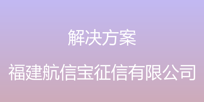 解决方案 - 福建航信宝征信有限公司