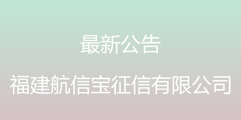 最新公告 - 福建航信宝征信有限公司